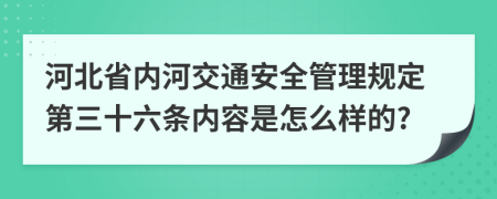 河北省内河交通安全管理规定第三十六条内容是怎么样的?