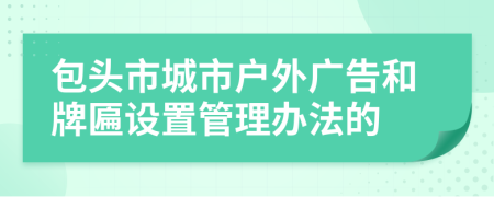 包头市城市户外广告和牌匾设置管理办法的