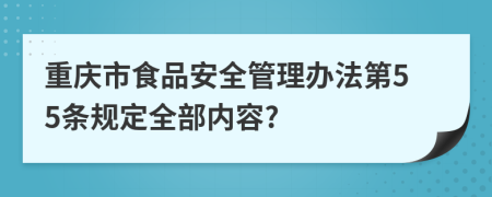 重庆市食品安全管理办法第55条规定全部内容?