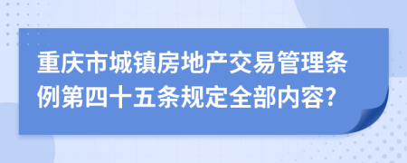 重庆市城镇房地产交易管理条例第四十五条规定全部内容?