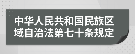 中华人民共和国民族区域自治法第七十条规定