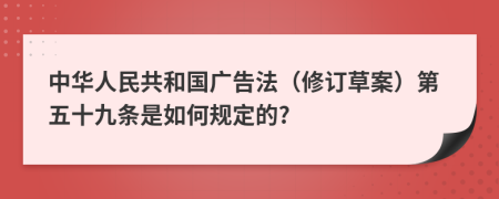 中华人民共和国广告法（修订草案）第五十九条是如何规定的?