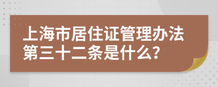 上海市居住证管理办法第三十二条是什么？