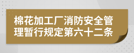 棉花加工厂消防安全管理暂行规定第六十二条