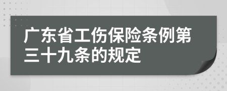 广东省工伤保险条例第三十九条的规定