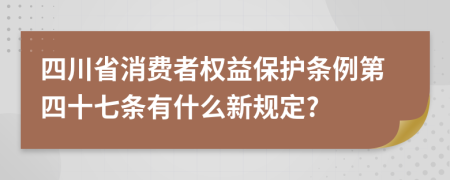 四川省消费者权益保护条例第四十七条有什么新规定?