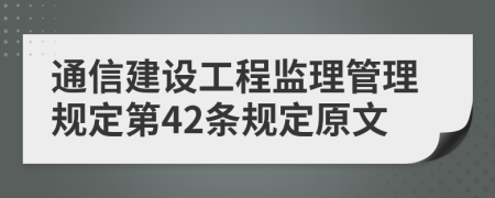 通信建设工程监理管理规定第42条规定原文