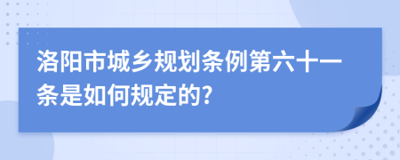 洛阳市城乡规划条例第六十一条是如何规定的?