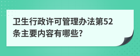 卫生行政许可管理办法第52条主要内容有哪些?