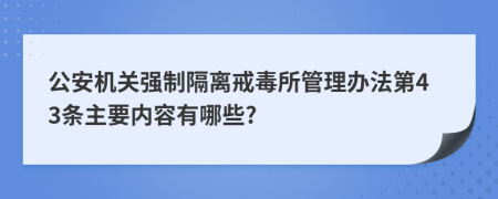 公安机关强制隔离戒毒所管理办法第43条主要内容有哪些?