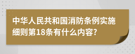 中华人民共和国消防条例实施细则第18条有什么内容?