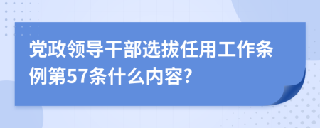 党政领导干部选拔任用工作条例第57条什么内容?