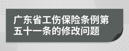 广东省工伤保险条例第五十一条的修改问题