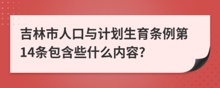 吉林市人口与计划生育条例第14条包含些什么内容?