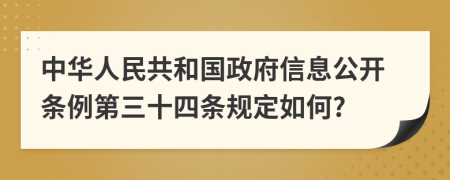 中华人民共和国政府信息公开条例第三十四条规定如何?