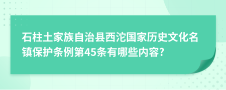 石柱土家族自治县西沱国家历史文化名镇保护条例第45条有哪些内容?