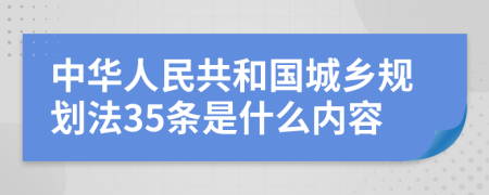 中华人民共和国城乡规划法35条是什么内容