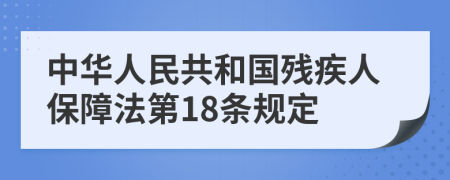 中华人民共和国残疾人保障法第18条规定