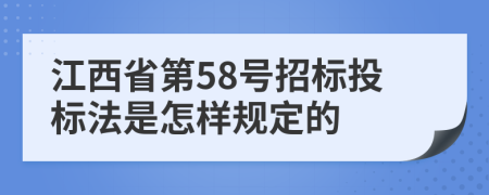 江西省第58号招标投标法是怎样规定的