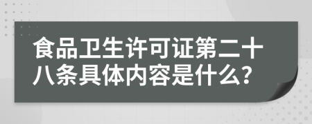 食品卫生许可证第二十八条具体内容是什么？