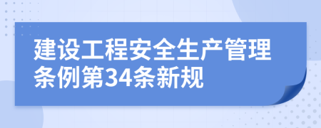 建设工程安全生产管理条例第34条新规