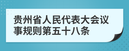 贵州省人民代表大会议事规则第五十八条