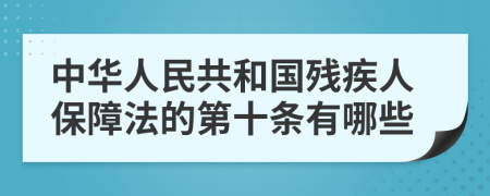 中华人民共和国残疾人保障法的第十条有哪些