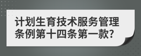 计划生育技术服务管理条例第十四条第一款?