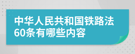 中华人民共和国铁路法60条有哪些内容