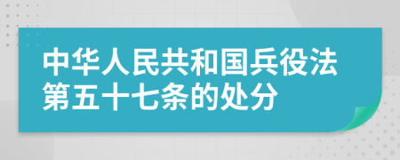 中华人民共和国兵役法第五十七条的处分