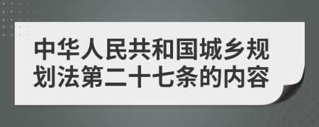 中华人民共和国城乡规划法第二十七条的内容