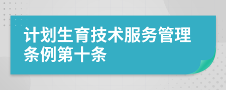 计划生育技术服务管理条例第十条