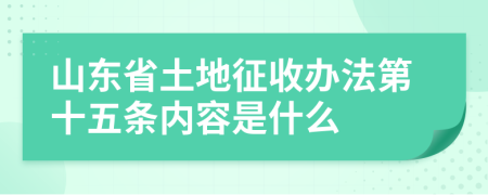 山东省土地征收办法第十五条内容是什么