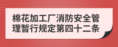 棉花加工厂消防安全管理暂行规定第四十二条