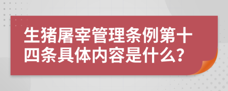 生猪屠宰管理条例第十四条具体内容是什么？