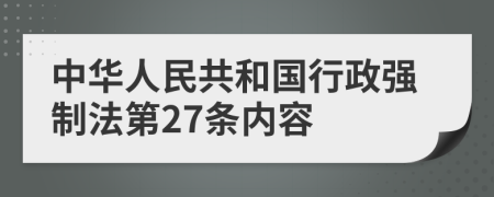 中华人民共和国行政强制法第27条内容
