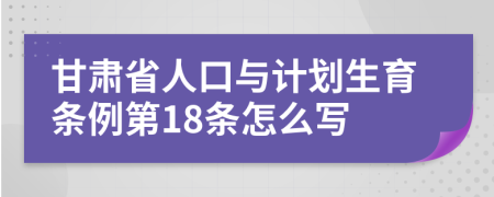 甘肃省人口与计划生育条例第18条怎么写