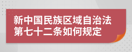 新中国民族区域自治法第七十二条如何规定
