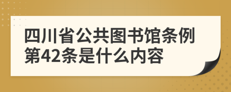 四川省公共图书馆条例第42条是什么内容