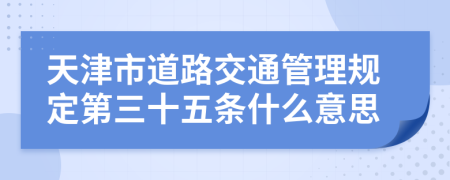 天津市道路交通管理规定第三十五条什么意思
