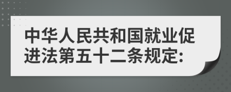 中华人民共和国就业促进法第五十二条规定: