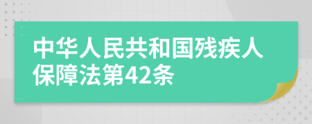 中华人民共和国残疾人保障法第42条