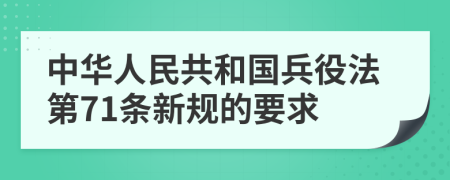 中华人民共和国兵役法第71条新规的要求