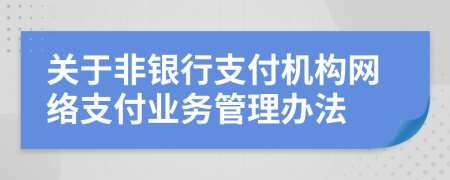 关于非银行支付机构网络支付业务管理办法