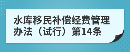 水库移民补偿经费管理办法（试行）第14条