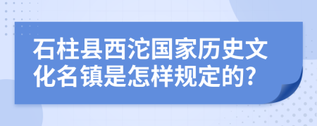 石柱县西沱国家历史文化名镇是怎样规定的?