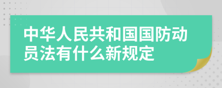 中华人民共和国国防动员法有什么新规定