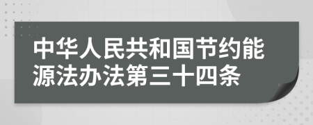 中华人民共和国节约能源法办法第三十四条