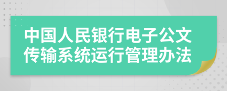 中国人民银行电子公文传输系统运行管理办法