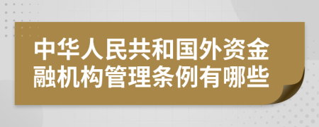 中华人民共和国外资金融机构管理条例有哪些